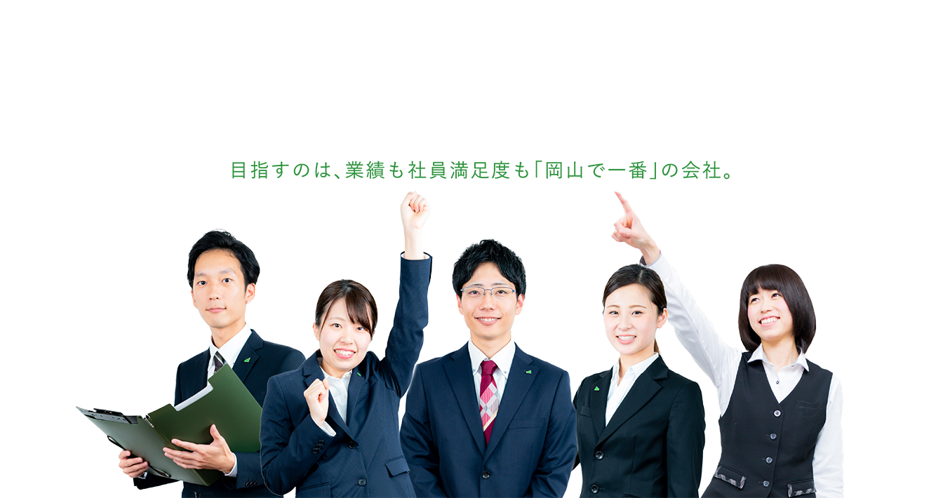 目指すのは、業績も、社員満足度も「岡山で一番」の会社。